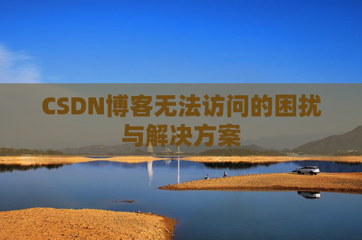 CSDN博客无法访问的困扰与解决方案
